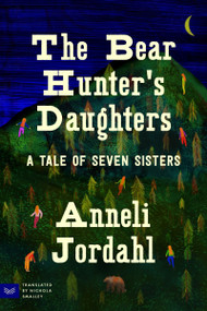 The Bear Hunter's Daughters (A Tale of Seven Sisters) by Anneli Jordahl, Nichola Smalley, 9780063338845
