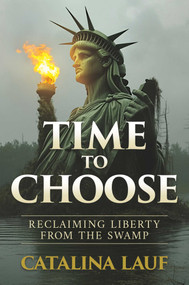 Time to Choose (Reclaiming Liberty from the Swamp) by Catalina Lauf, 9781637585306