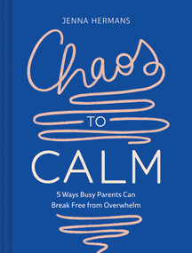 Chaos to Calm (5 Ways Busy Parents Can Break Free from Overwhelm) by Jenna Hermans, Carole Chevalier, 9781685550356