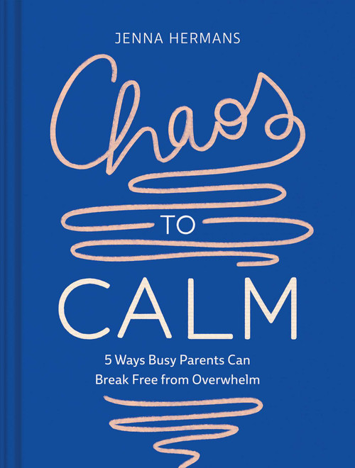 Chaos to Calm (5 Ways Busy Parents Can Break Free from Overwhelm) by Jenna Hermans, Carole Chevalier, 9781685550356