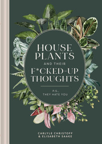Houseplants and Their F*cked-Up Thoughts (P.S., They Hate You) by Carlyle Christoff, Elisabeth Saake, 9781951412036