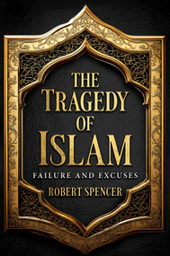 The Tragedy of Islam (Failure and Excuses) by Robert Spencer, 9798888459225