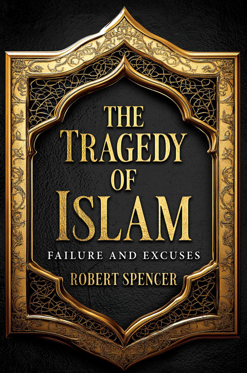 The Tragedy of Islam (Failure and Excuses) by Robert Spencer, 9798888459225