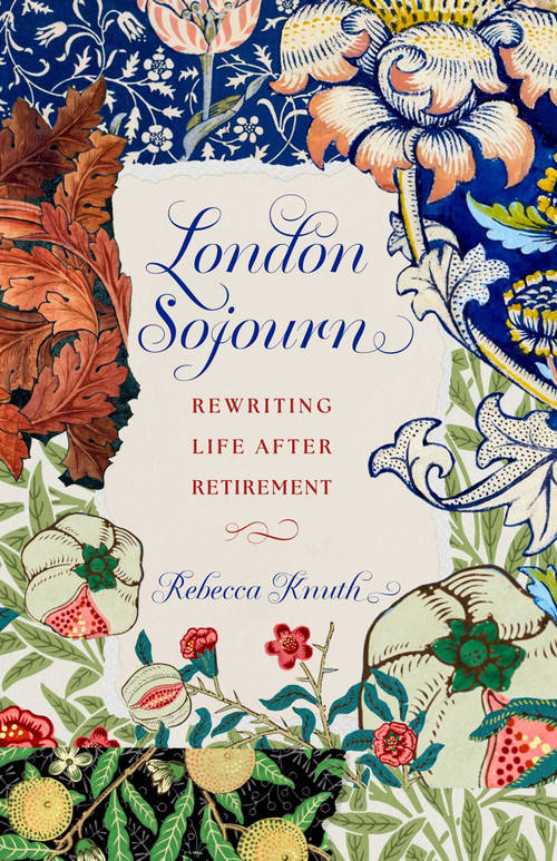 London Sojourn (Rewriting Life After Retirement) by Rebecca Knuth, 9798896360605