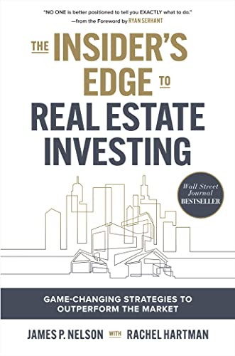 The Insider's Edge to Real Estate Investing: Game-Changing Strategies to Outperform the Market by James Nelson, Ryan Serhant, 9781264865994