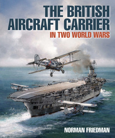 The British Aircraft Carrier (In Two World Wars) by Norman Friedman, 9781399033138