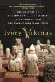 Ivory Vikings: The Mystery of the Most Famous Chessmen in the World and the Woman Who Made Them by Nancy Marie Brown, 9781250108593