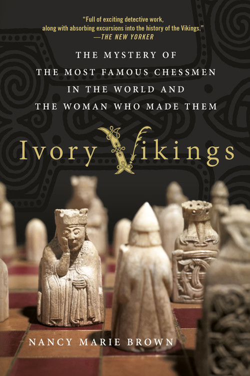 Ivory Vikings: The Mystery of the Most Famous Chessmen in the World and the Woman Who Made Them by Nancy Marie Brown, 9781250108593
