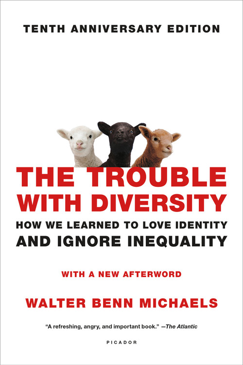 The Trouble with Diversity (How We Learned to Love Identity and Ignore Inequality) by Walter Benn Michaels, 9781250099334