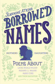 Borrowed Names (Poems About Laura Ingalls Wilder, Madam C.J. Walker, Marie Curie, and Their Daughters) - 9781250183408 by Jeannine Atkins, 9781250183408