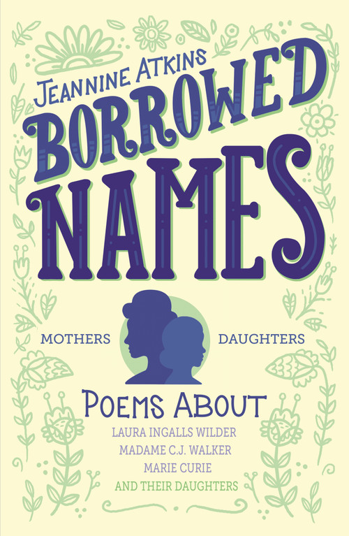 Borrowed Names (Poems About Laura Ingalls Wilder, Madam C.J. Walker, Marie Curie, and Their Daughters) - 9781250183408 by Jeannine Atkins, 9781250183408