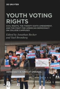 Youth Voting Rights (Civil Rights, the Twenty-Sixth Amendment, and the Fight for American Democracy on College Campuses) by Jonathan Becker, Yael Bromberg, 9783111575162