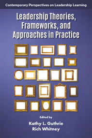 Leadership Theories, Frameworks, and Approaches in Practice by Kathy L. Guthrie, Rich Whitney, 9781837089512