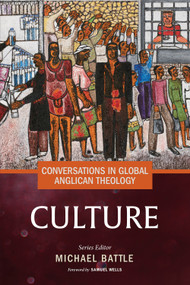 Conversations in Global Anglican Theology (Culture) by Michael Battle, Samuel Wells, Walter Brownridge, Chanmi Byun, Mercy Tabitha Wambui Kamau, Khushnud Azariah, James Tengatenga, Noah Mbano, 9781640658776