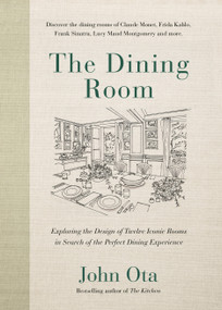 The Dining Room (Exploring the Design of Twelve Iconic Rooms in Search of the Perfect Dining Experience) by John Ota, 9780525613428