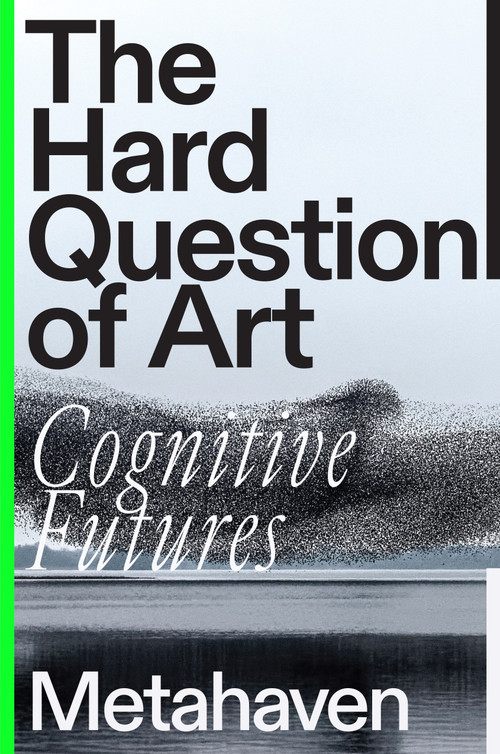 The Hard Question of Art (Cognitive Futures) by Metahaven, 9781804291948