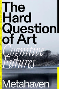 The Hard Question of Art (Cognitive Futures) by Metahaven, 9781804291948