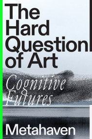 The Hard Question of Art (Cognitive Futures) by Metahaven, 9781804291948