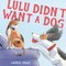 Lulu Didn't Want a Dog by Laurel Molk, 9780593709085
