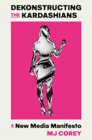 Dekonstructing the Kardashians (A New Media Manifesto) by MJ Corey, 9780593701348