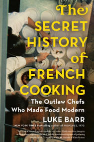 The Secret History of French Cooking (The Outlaw Chefs Who Made Food Modern) by Luke Barr, 9781524744731