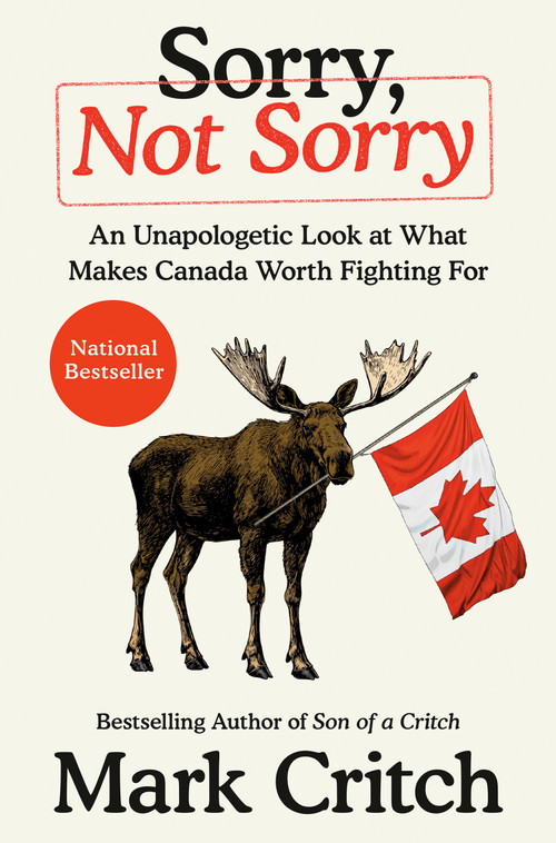 Sorry, Not Sorry (An Unapologetic Look at What Makes Canada Worth Fighting For) by Mark Critch, 9780735249547