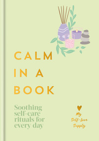 Calm in a Book (Soothing Self-Care Rituals for Every Day) by My Self-Love Supply, 9798217035595