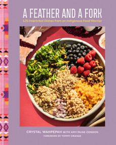 A Feather and a Fork (125 Intertribal Dishes from an Indigenous Food Warrior) by Crystal Wahpepah, Tommy Orange, Amy Paige Condon, 9780593736036