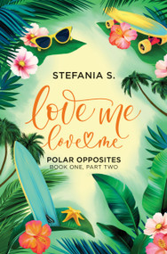 Love Me, Love Me: Polar Opposites (Book One, Part Two) by Stefania S, 9781998341955