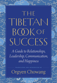 The Tibetan Book of Success (A Guide to Relationships, Leadership, Communication, and Happiness) by Orgyen Chowang, Jamgon Mipham, Patrul Rinpoche, Sakya Pandita, 9781645474241