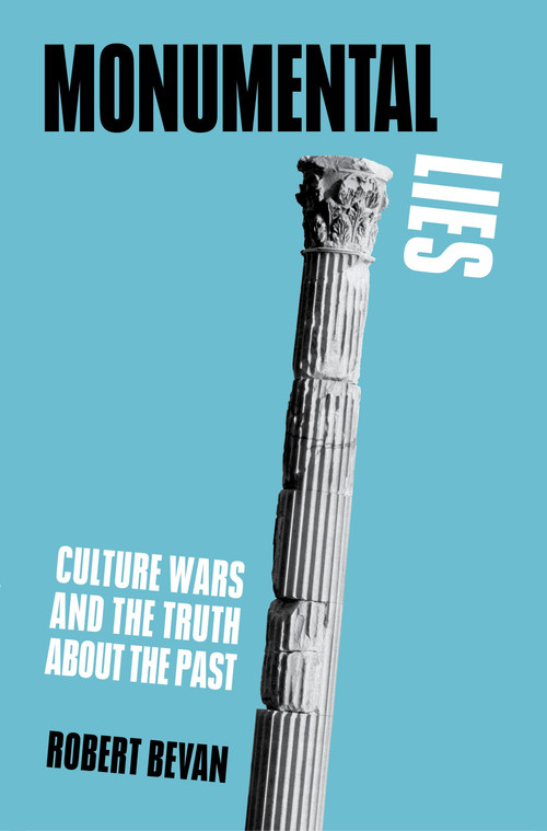 Monumental Lies (Culture Wars and the Truth about the Past) - 9781839761881 by Robert Bevan, 9781839761881