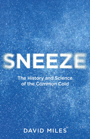 Sneeze (The History and Science of the Common Cold) by David Miles, 9798217253272