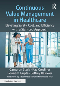 Continuous Value Management in Healthcare (Elevating Safety, Cost, and Efficiency with a Staff-Led Approach) by Cameron Stark, Kay Cordiner, Poonam Gupta, Jeffrey Rakover, 9781032800646