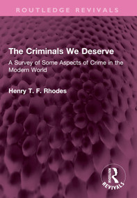 The Criminals We Deserve (A Survey of Some Aspects of Crime in the Modern World) by Henry T. F. Rhodes, 9781032578033
