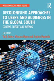 Decolonising Approaches to Users and Audiences in the Global South (Context, Theory and Method) by Tarik Sabry, Winston Mano, Andrea Medrado, 9781032590363