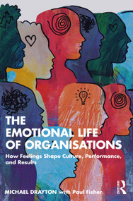 The Emotional Life of Organisations (How Feelings Shape Culture, Performance, and Results) by Michael Drayton, 9781032844589