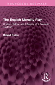The English Morality Play (Origins, HIstory, and Influence of a Dramatic Tradition) by Robert A Potter, 9781032553092