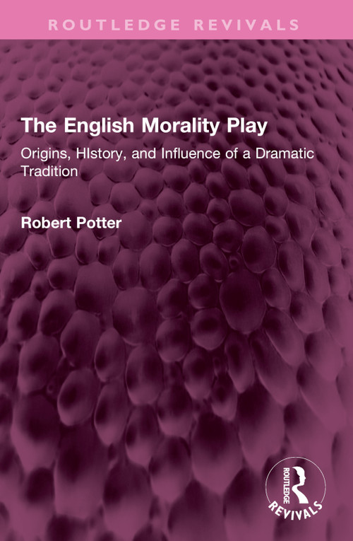 The English Morality Play (Origins, HIstory, and Influence of a Dramatic Tradition) by Robert A Potter, 9781032553092