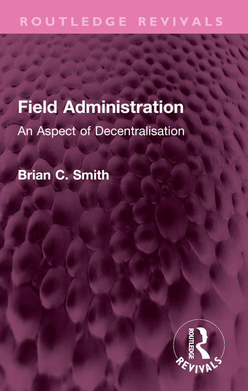 Field Administration (An Aspect of Decentralisation) by Brian C. Smith, 9781032579306