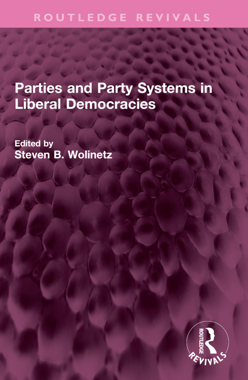 Parties and Party Systems in Liberal Democracies by Steven B Wolinetz, 9781032552989