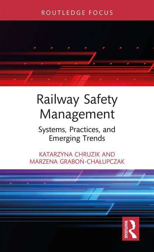 Railway Safety Management (Systems, Practices, and Emerging Trends) by Katarzyna Chruzik, Marzena Graboń-Chałupczak, 9781041111870