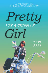 Pretty for a Crippled Girl (A Memoir of Disability & Mobility) by Teri Siri, 9780939165841