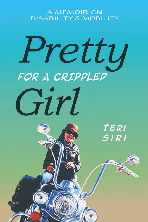 Pretty for a Crippled Girl (A Memoir of Disability & Mobility) by Teri Siri, 9780939165841