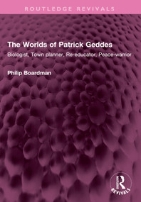 The Worlds of Patrick Geddes (Biologist, Town planner, Re-educator, Peace-warrior) by Philip Boardman, 9781032554303