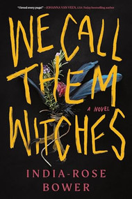 We Call Them Witches (A Novel) by India-Rose Bower, 9781464247293