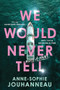 We Would Never Tell (A Novel) by Anne-Sophie Jouhanneau, 9781464229435