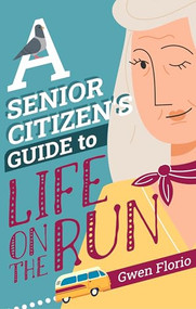 A Senior Citizen's Guide to Life on the Run - 9781448318100 by Gwen Florio, 9781448318100