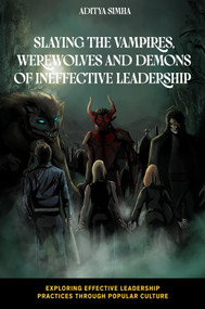 Slaying the Vampires, Werewolves and Demons of Ineffective Leadership by Aditya Simha, 9781837534296