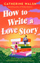 How to Write a Love Story (A Novel) by Catherine Walsh, 9798217043781