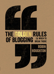 The Golden Rules Of Blogging by Robin Houghton, 9781440339578